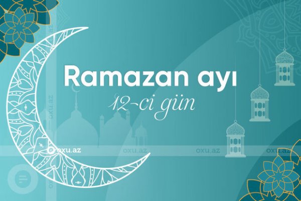 Ramazan ayının on ikinci gününün imsak, iftar və namaz vaxtları - FOTO