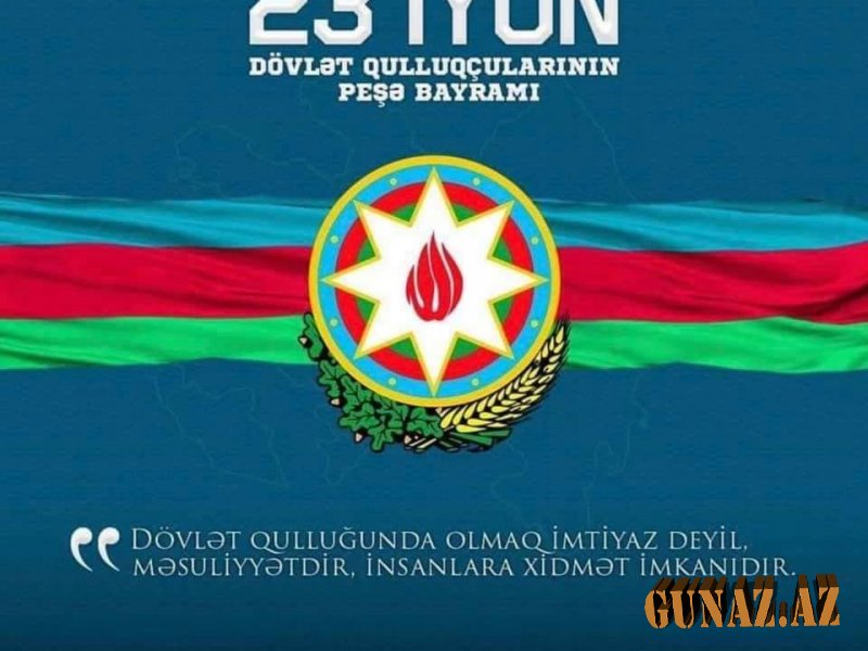 23 iyun- Dövlət Qulluqçularının Peşə Bayramı günüdür