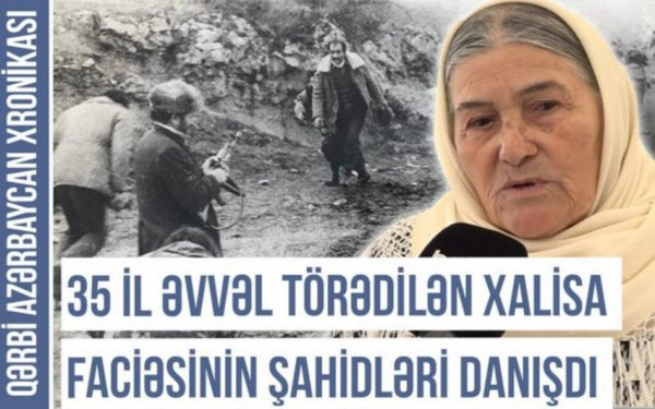Qərbi Azərbaycan Xronikası: Xalisanın etnoqrafiyası - 35 ildən sonra xatırlanan acı faciələr
