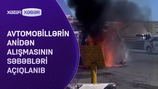Avtomobillərin anidən alışmasının səbəbləri açıqlanıb VİDEO