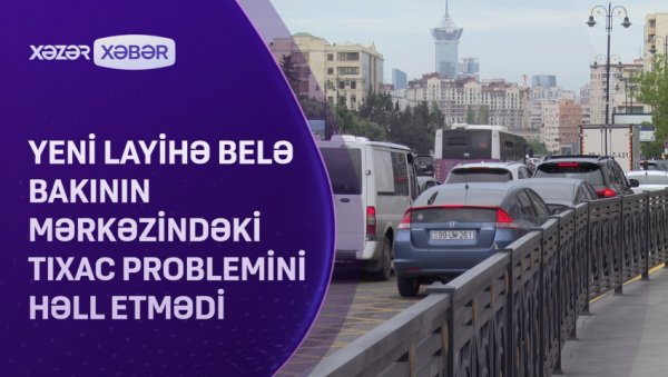 Yeni layihə tıxac problemini həll etmədi VİDEO