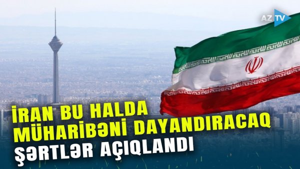 İran müharibəni bu halda dayandıracaq - 5 ŞƏRT